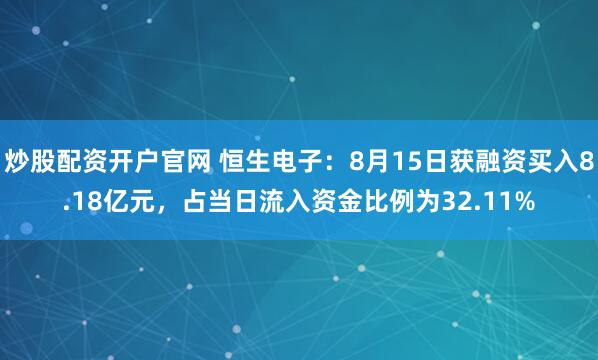 炒股配资开户官网 恒生电子：8月15日获融资买入8.18亿元，占当日流入资金比例为32.11%